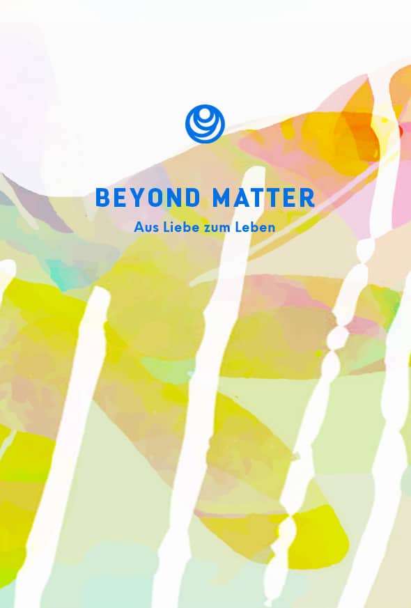Beyond Matter. Aus Liebe zum Leben
